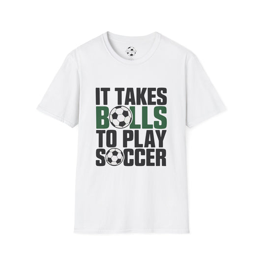 It Takes Balls To Play Soccer
